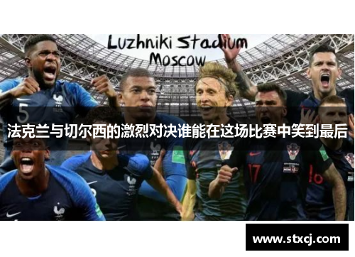 法克兰与切尔西的激烈对决谁能在这场比赛中笑到最后